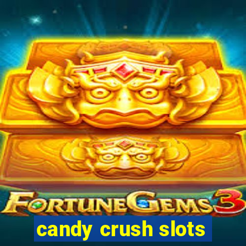 candy crush slots