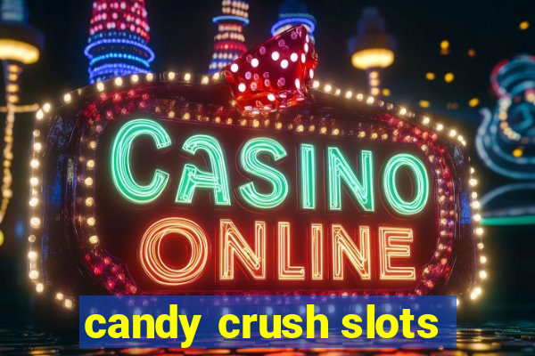 candy crush slots