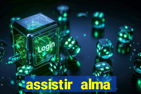 assistir alma gêmea online grátis