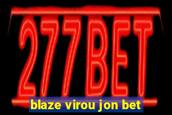 blaze virou jon bet