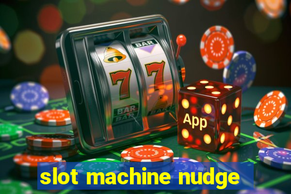 slot machine nudge