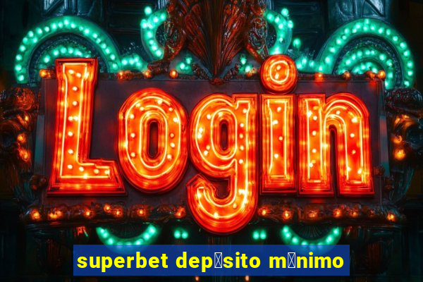 superbet dep贸sito m铆nimo