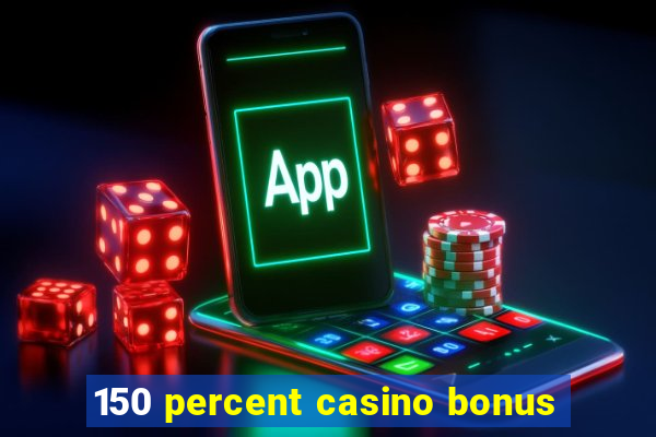 150 percent casino bonus