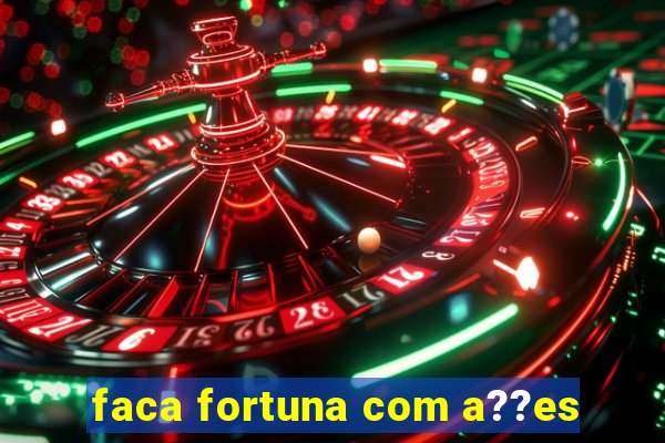 faca fortuna com a??es