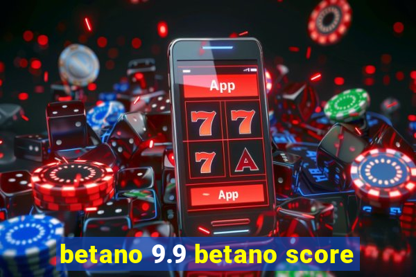 betano 9.9 betano score