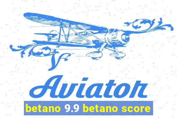 betano 9.9 betano score