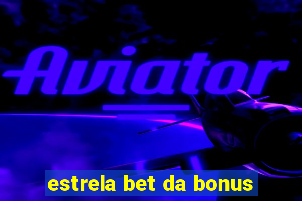 estrela bet da bonus