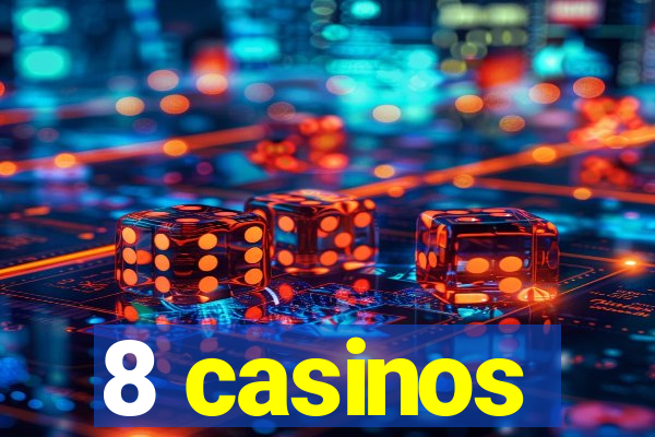 8 casinos