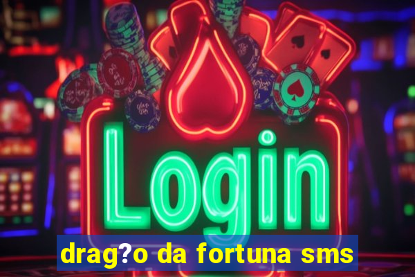 drag?o da fortuna sms