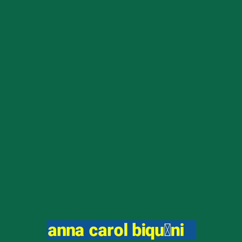 anna carol biqu铆ni