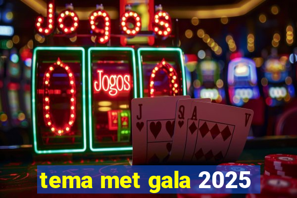 tema met gala 2025