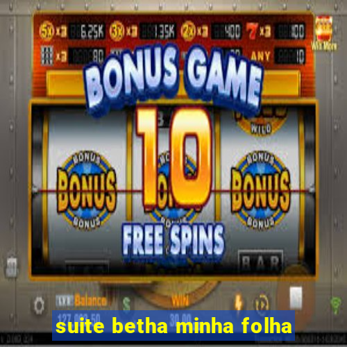 suite betha minha folha