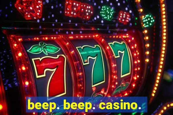 beep. beep. casino.