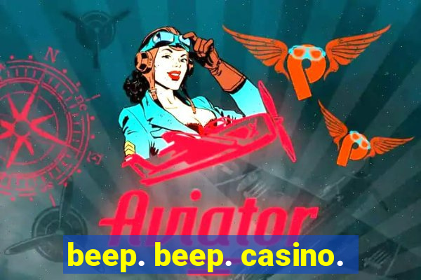 beep. beep. casino.