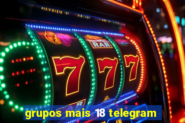 grupos mais 18 telegram