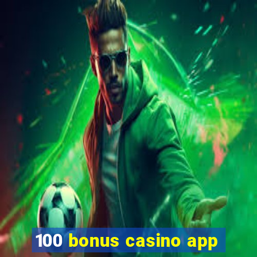 100 bonus casino app