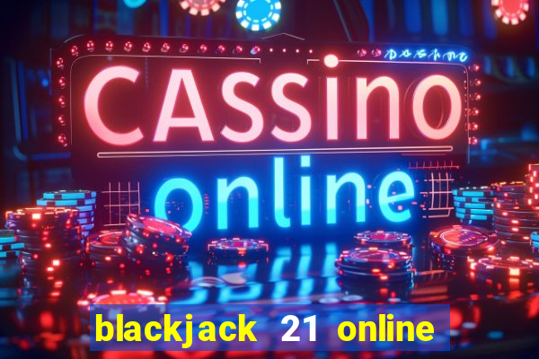 blackjack 21 online real money