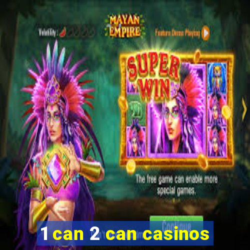 1 can 2 can casinos