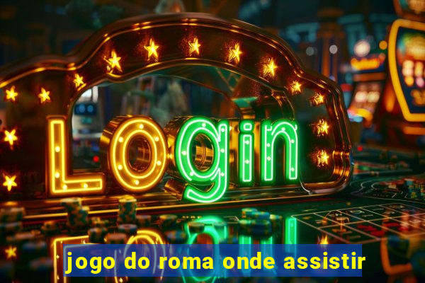 jogo do roma onde assistir