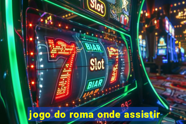 jogo do roma onde assistir