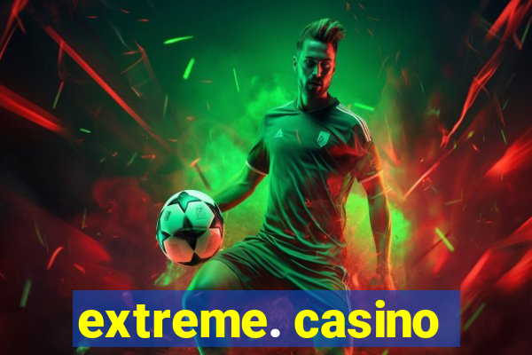 extreme. casino