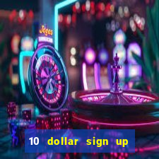 10 dollar sign up bonus casino