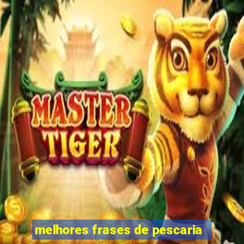 melhores frases de pescaria