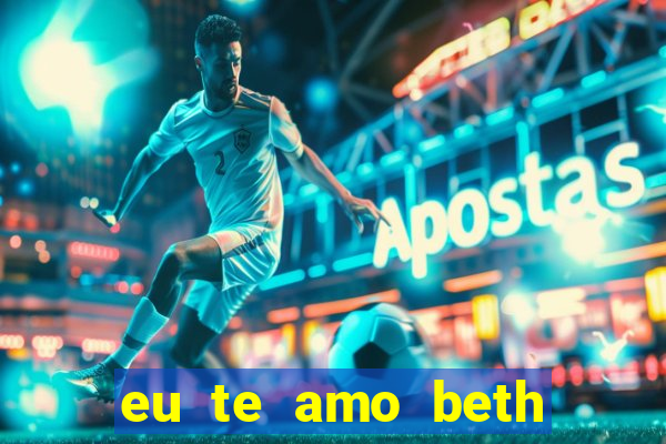 eu te amo beth cooper 2