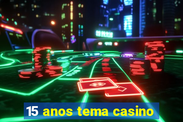 15 anos tema casino