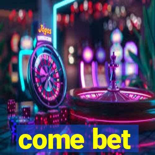 come bet