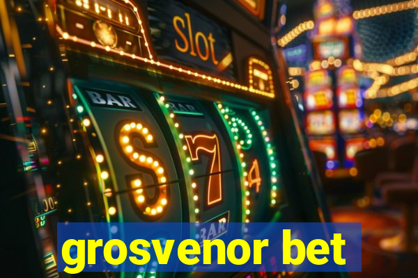 grosvenor bet