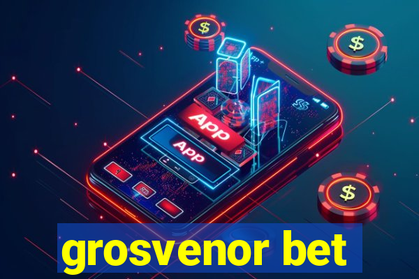 grosvenor bet