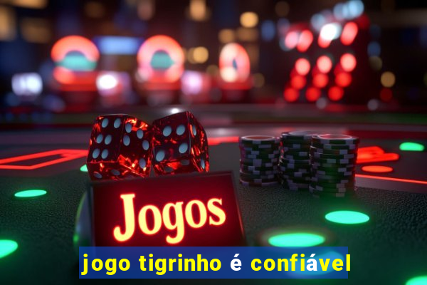 jogo tigrinho é confiável