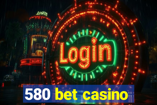 580 bet casino