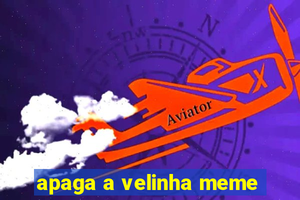 apaga a velinha meme