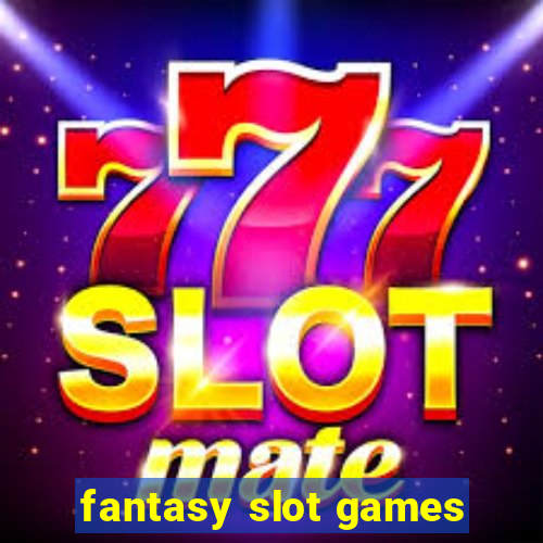 fantasy slot games