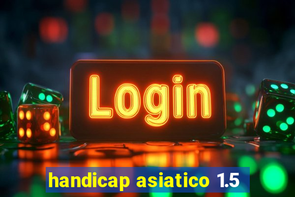 handicap asiatico 1.5