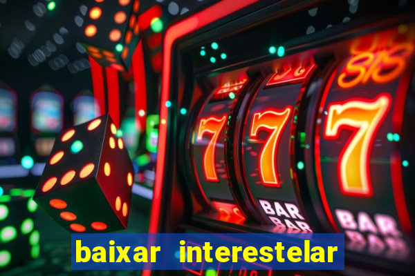 baixar interestelar 4k dublado