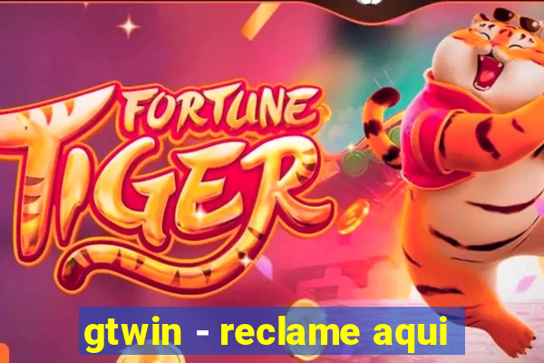 gtwin - reclame aqui