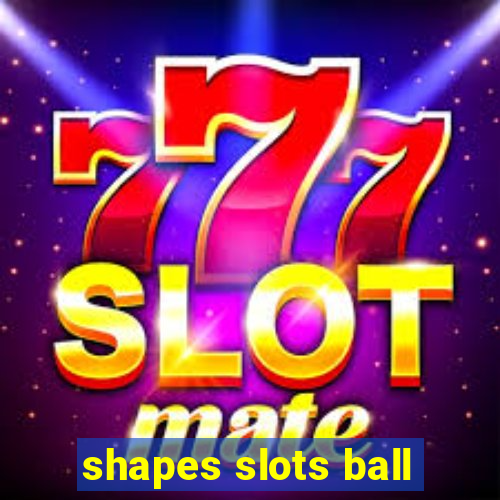 shapes slots ball