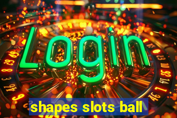 shapes slots ball