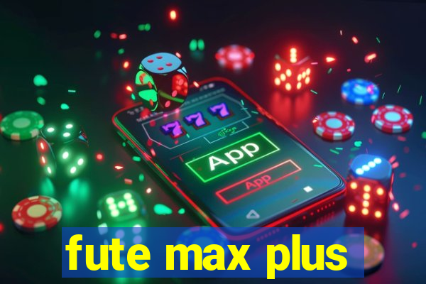 fute max plus