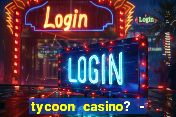 tycoon casino? - vegas slots