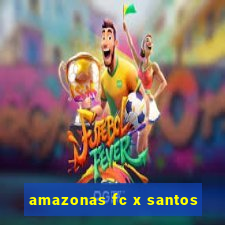 amazonas fc x santos