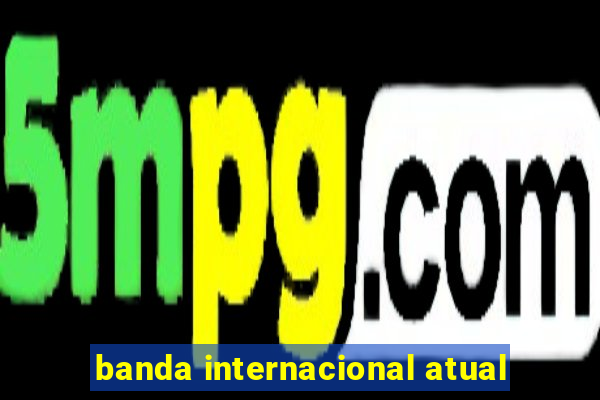 banda internacional atual