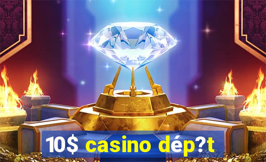 10$ casino dép?t