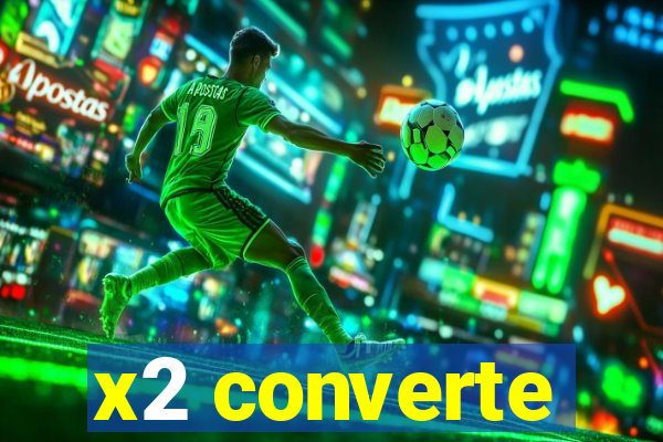 x2 converte