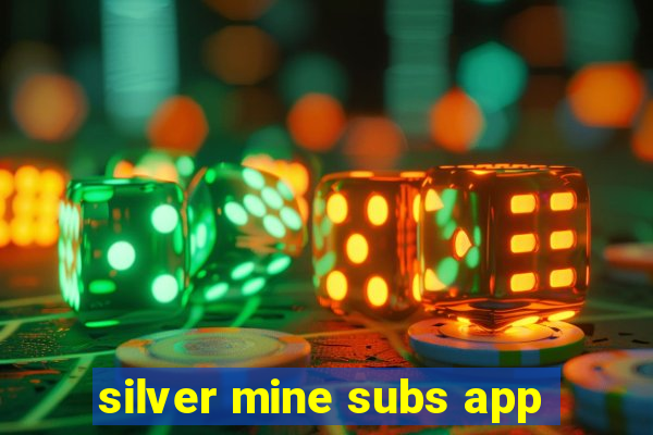 silver mine subs app