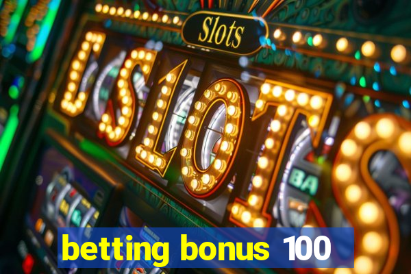 betting bonus 100