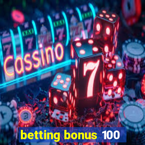 betting bonus 100